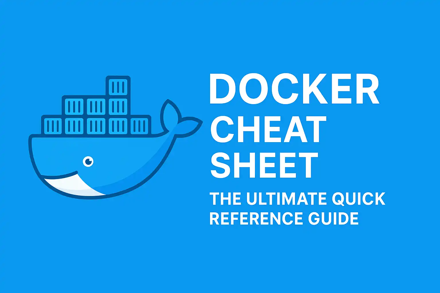 Docker Cheat Sheet: The Ultimate Quick Reference Guide Docker Cheat Sheet: The Ultimate Quick Reference Guide