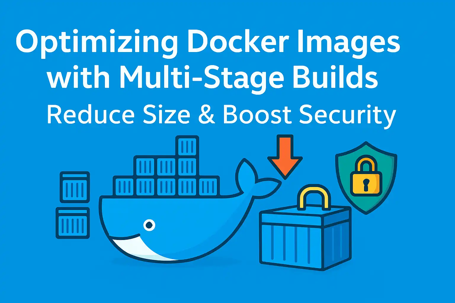 Optimizing Docker Images with Multi-Stage Builds: Reduce Size & Boost Security